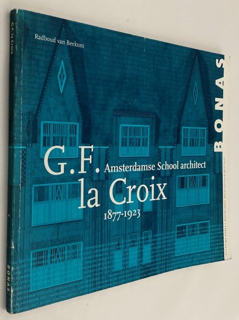Beekum, Radboud van, - G.F. la Croix. Amsterdamse School architect 1877-1923