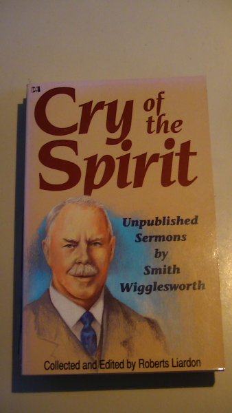 Roberts Liardon - smith wiggelsworth - Cry of the spirit
