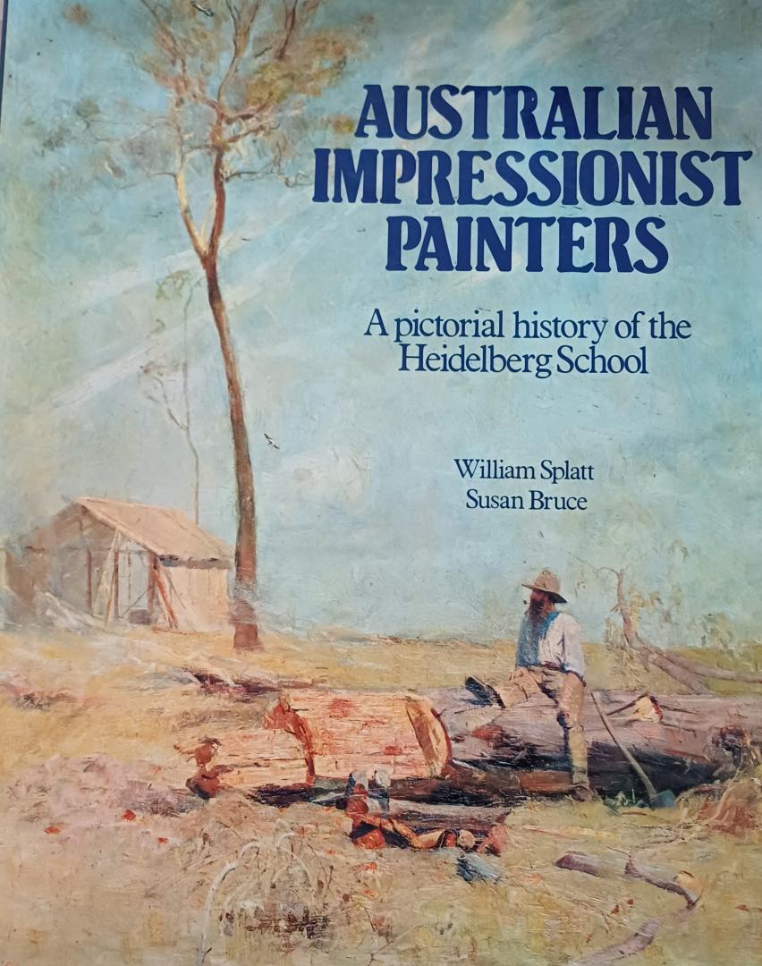 Splatt, William / Susan Bruce - Australian Impressionist Painters. A pictorial history of the Heidelberg School