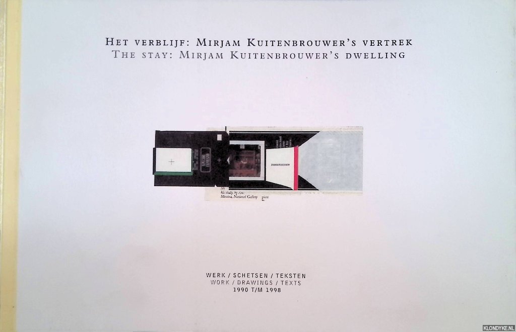 Vries, Alex de & Mirjam Kuitenbrouwer - Het verblijf: Mirjam Kuitenbrouwer's vertrek: werk, schetsen, teksten 1990 t/m 1998 = The Stay: Mirjam Kuitenbrouwer's dwelling: work, drawings, texts 1990 up to 1998