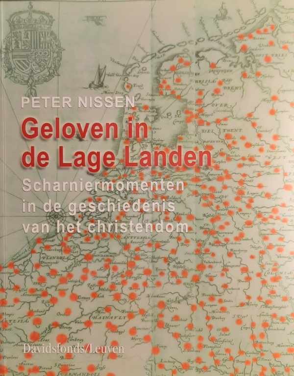 NISSEN Peter, TRIO Paul, GIELIS Marcel, DECAVELE Johan, ACKERMANS Gian, VANHEMELRYCK Fernand, LAMBERIGTS Mathijs, DE MAESSCHALCK Edward, GEVERS Lieve - Geloven in de Lage Landen. Scharniermomenten in de geschiedenis van het christendom.