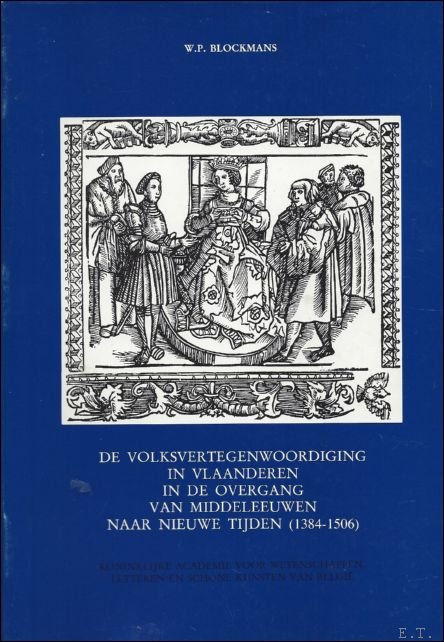 Blockmans W.P. - DE VOLKSVERTEGENWOORDIGING IN VLAANDEREN IN DE OVERGANG VAN MIDDELEEUWEN NAAR NIEUWE TIJDEN ( 1384 - 1506 ).