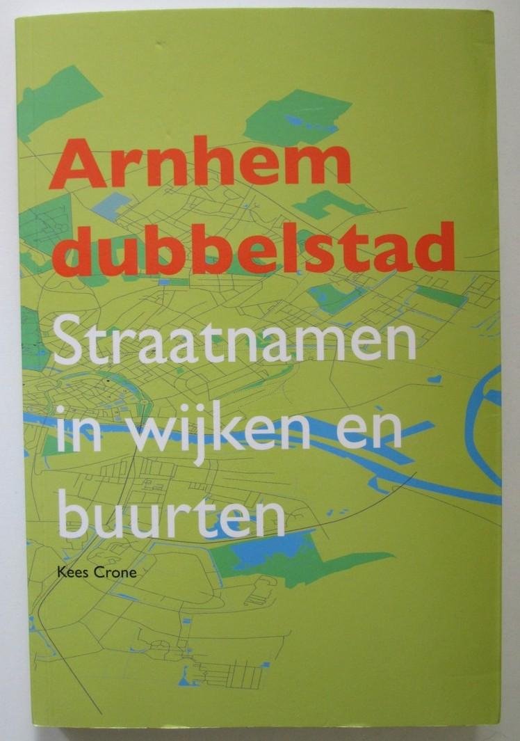 Kees Crone - Arnhem dubbelstad - Straatnamen in wijken en buurten