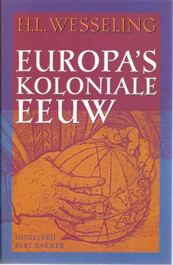 WESSELING H.L. - Europa’s koloniale eeuw. De koloniale rijken in de negentiende eeuw: 1815-1919.