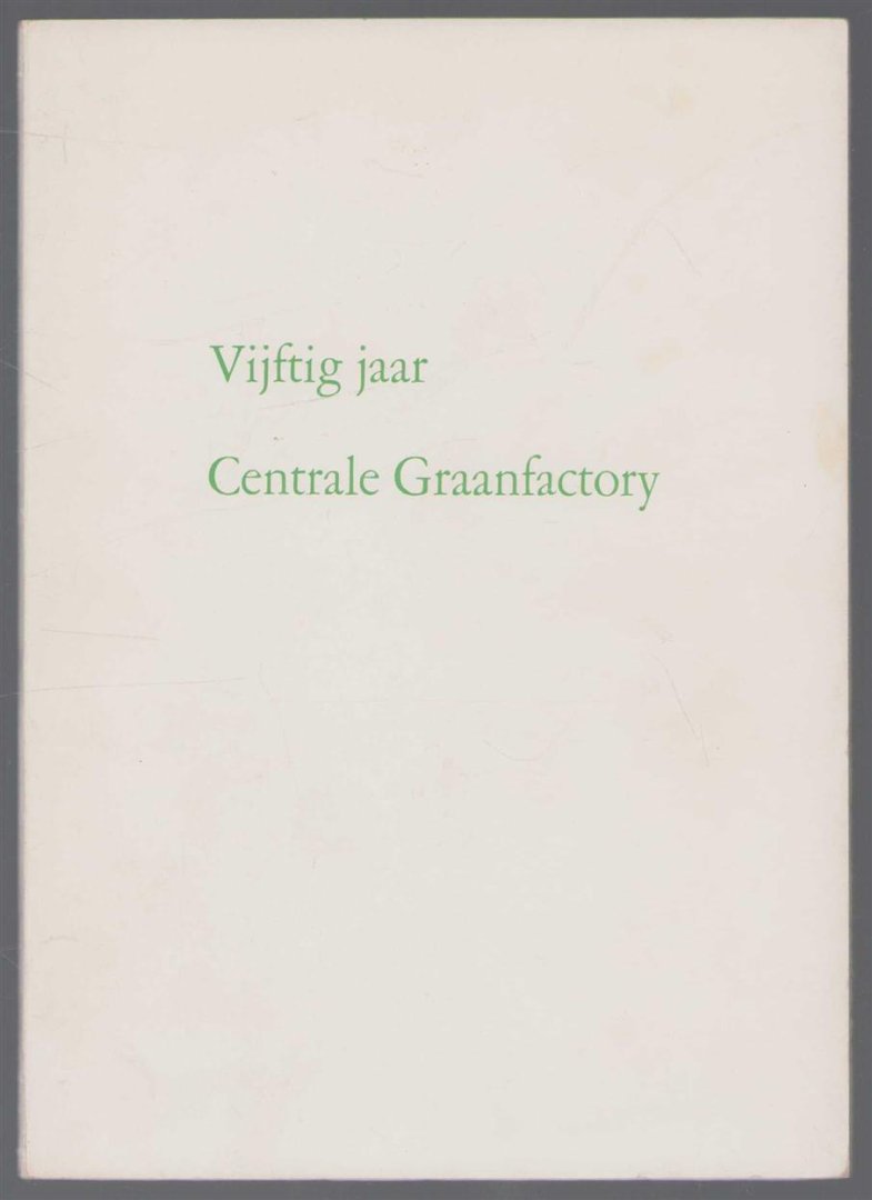 Centrale Graanfactory. - Vijftig jaar Centrale Graanfactory