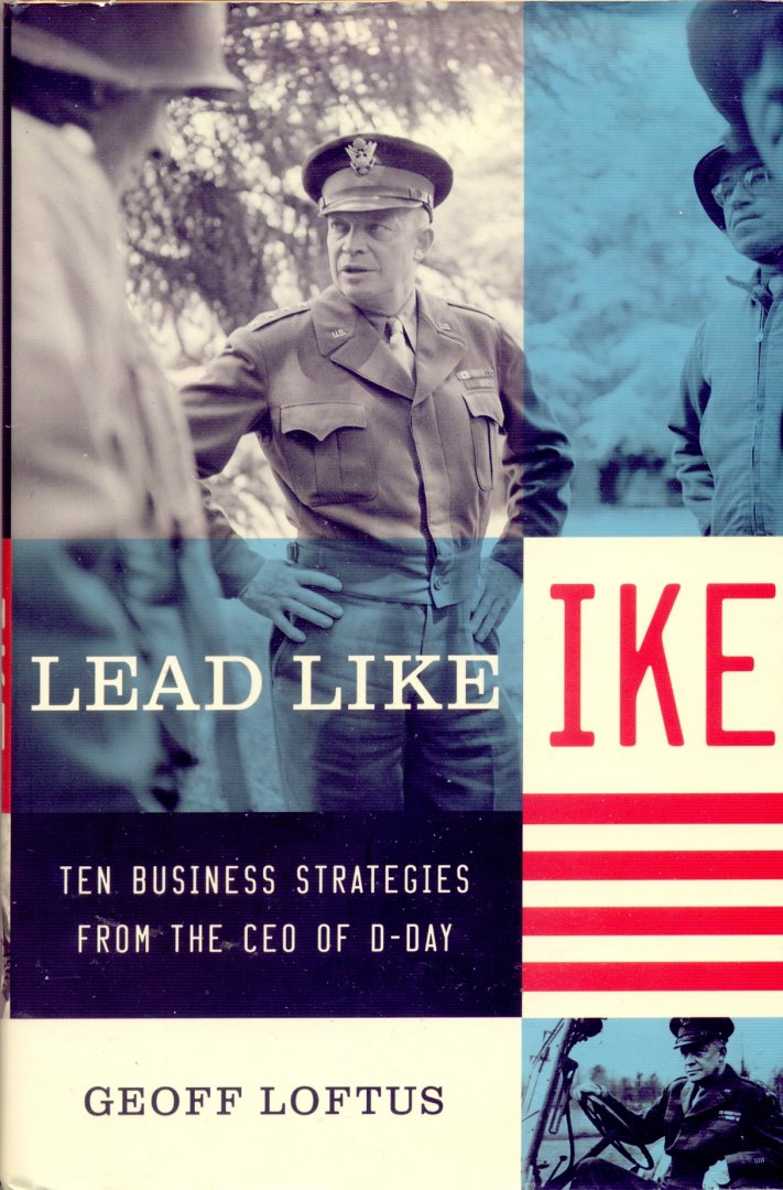 Loftus, Geoff - Lead Like Ike: Ten Business Strategies from the CEO of D-Day