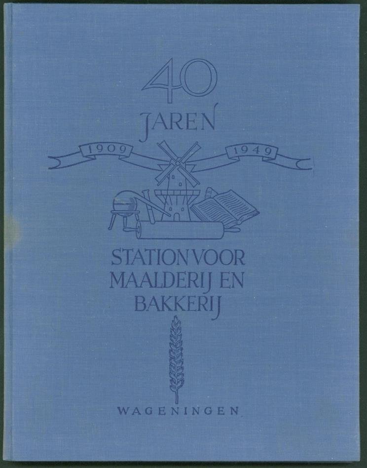 Lee, J. van der, Station voor Maalderij en Bakkerij, Wageningen - 40 jaren 1909-1949 Station voor Maalderij en Bakkerij