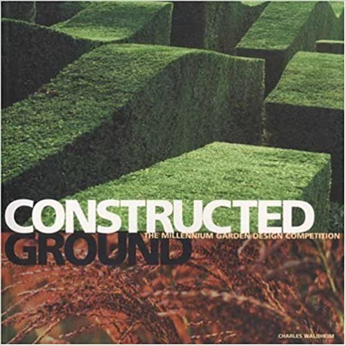 Waldheim, Charles - Constructed Ground: The Millennium Garden Design Competition