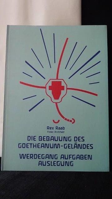 Raab, Rex, - Die Bebauung des Goetheanum-Geländes. Werdegang, Aufgaben, Auslegung.
