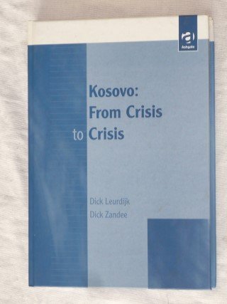 Leurdijk, Dick & Zandee, Dick - Kosovo: From Crisis to Crisis
