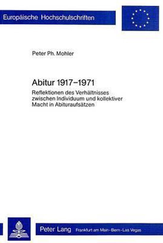 Mohler, Peter Ph. - Abitur 1917-1971 : Reflektionen d. Verhältnisses zwischen Individuum u. kollektiver Macht in Abituraufsätzen.