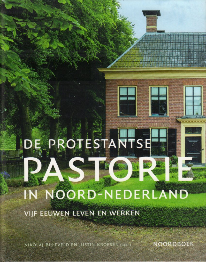Bijleveld, Nikolaj en Justin Kroesen (red.) - De Protestantse Pastorie in Noord-Nederland (Vijf eeuwen leven en werken), 247 pag. hardcover, gave staat