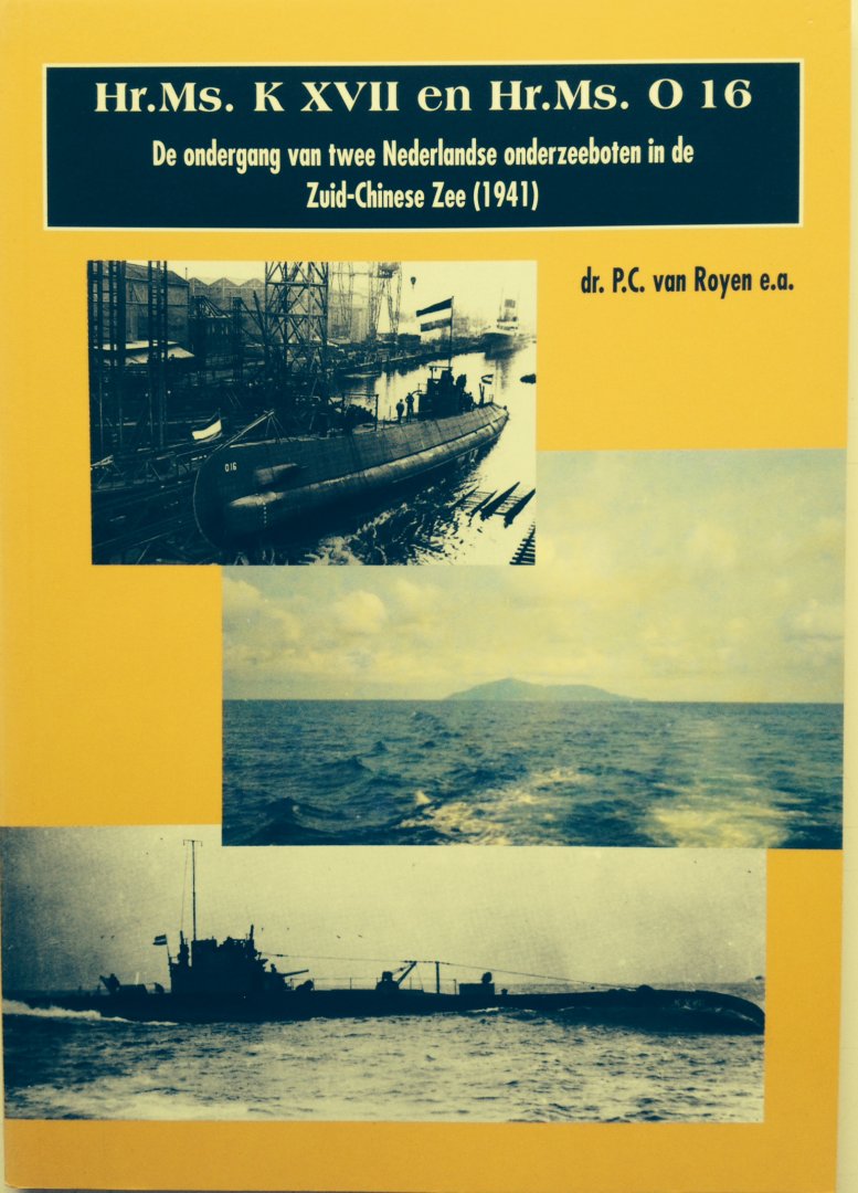 Royen, P.C. e.a. - Hr.Ms. K XVII en Hr.Ms. O 16. De ondergang van twee Nederlandse onderzeeboten in de Zuid-Chinese Zee (1941)