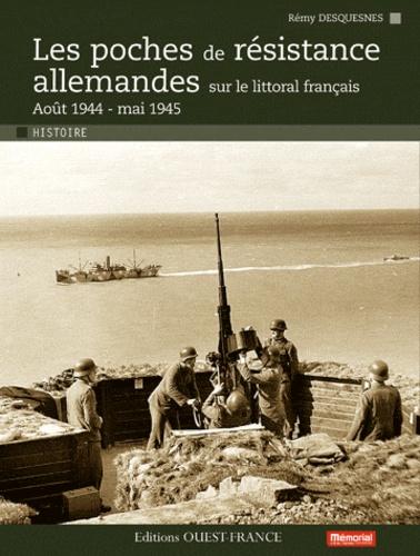 Desquesnes, R - Les Poches de Résistance allemandes sur le littoral francais aout 1944- mai 1945