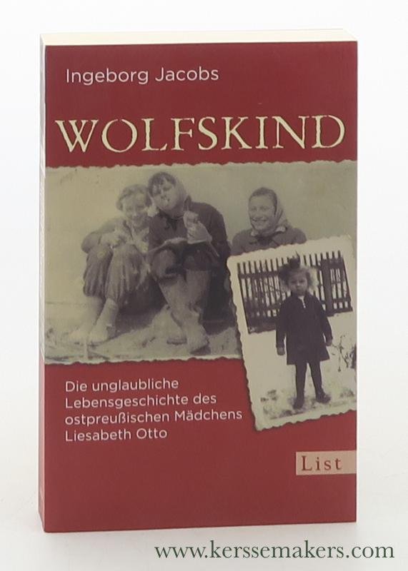 Jacobs, Ingeborg. - Wolfskind : die unglaubliche Lebensgeschichte des ostpreußischen Mädchens Liesabeth Otto. 13. Auflage.