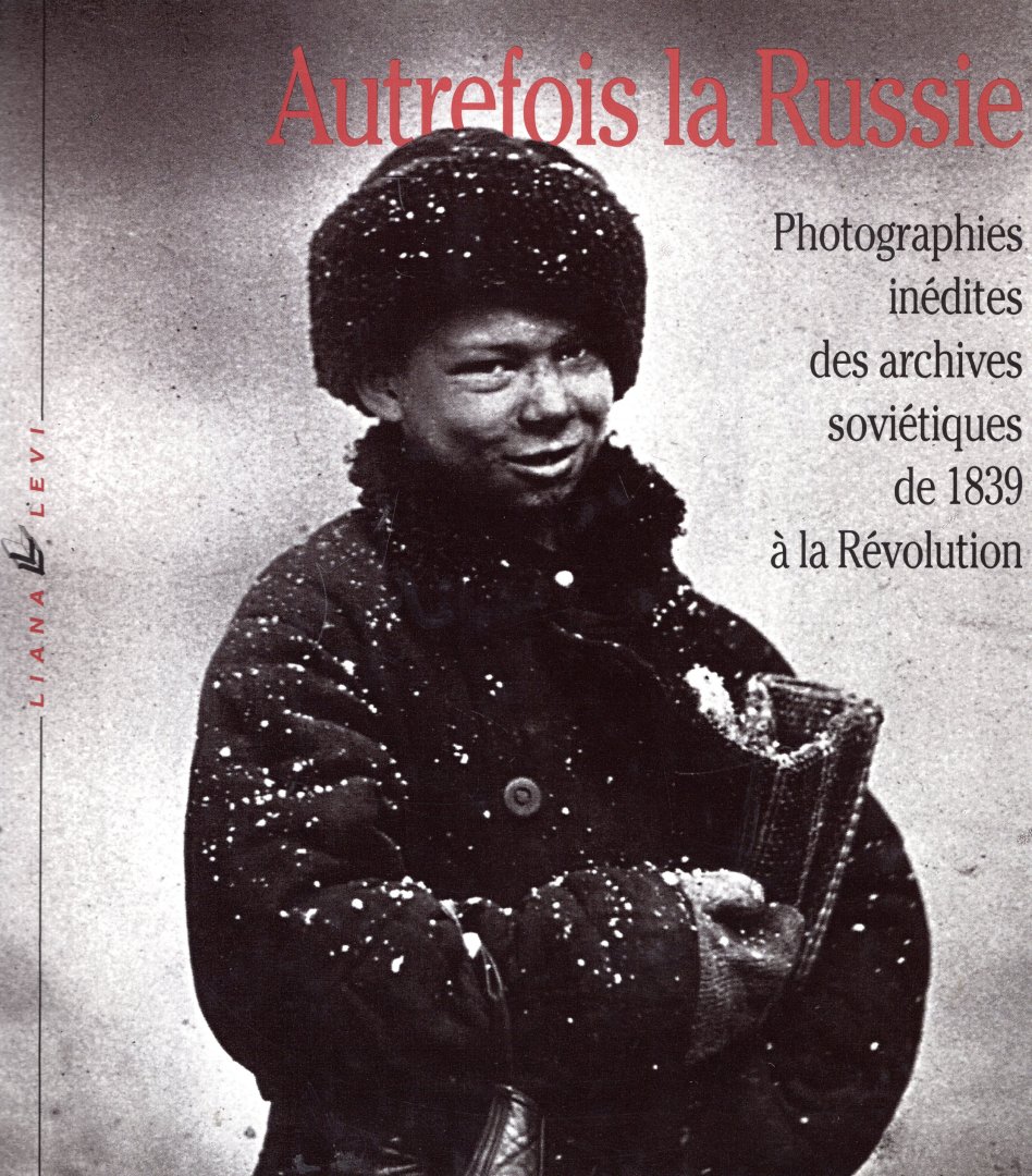 Barchatova, H. ... [et al.] - Autrefois la Russie : photographies inédites des archives soviétiques de 1839 à la Révolution.