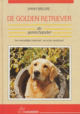 Breure, Emmy - De Golden Retriever als gezelschapsdier. Een vriendelijke huishond en echte werkhond.