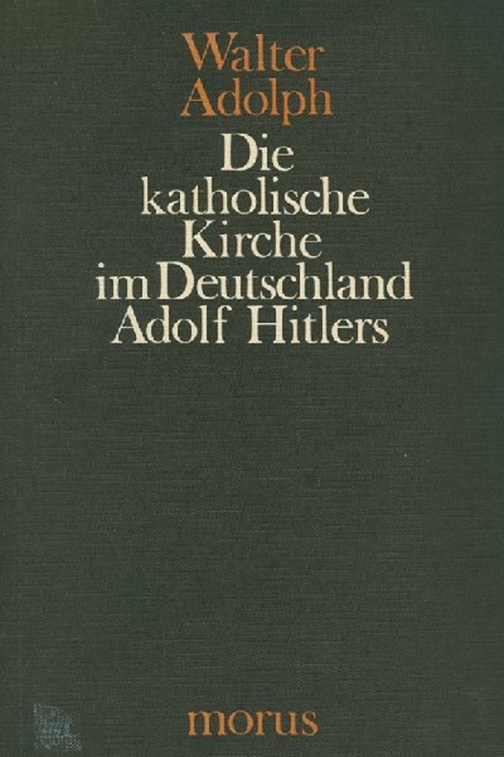 ADOLPH, Walter - Die katholische Kirche im Deutschland Adolf Hitlers