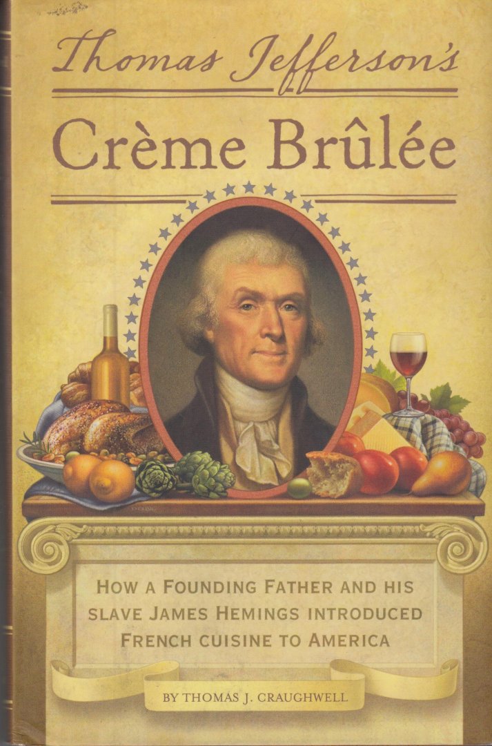 Craughwell, Thomas J. - Thomas Jefferson's Crème Brulee: How a Founding Father and His Slave James Hemings Introduced French Cuisine to America