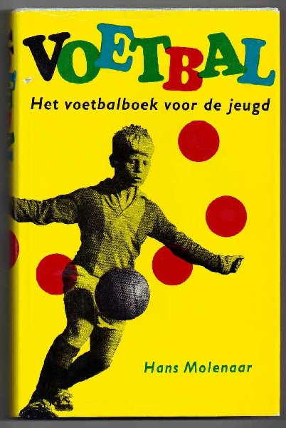 Molenaar, Hans - Voetbal / Het voetbalboek voor de jeugd / Met een voorwoord van Klaas Nuninga