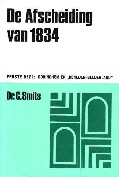Smits, dr. C - De Afscheiding van 1834 Eerste  deel:  Classis  Gorinchem en "Beneden Gelderland".