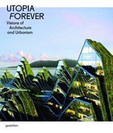 Utopia Forever - Visions of Architecture and Urbanism