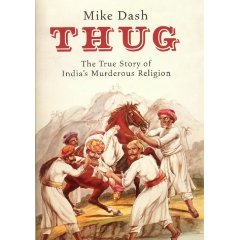 Dash, Mike - Thug: the true story of India's murderous cult