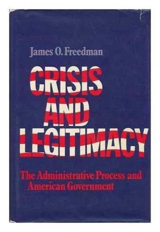 Freedman, James O. - Crisis and legitimacy : the administrative process and American government.