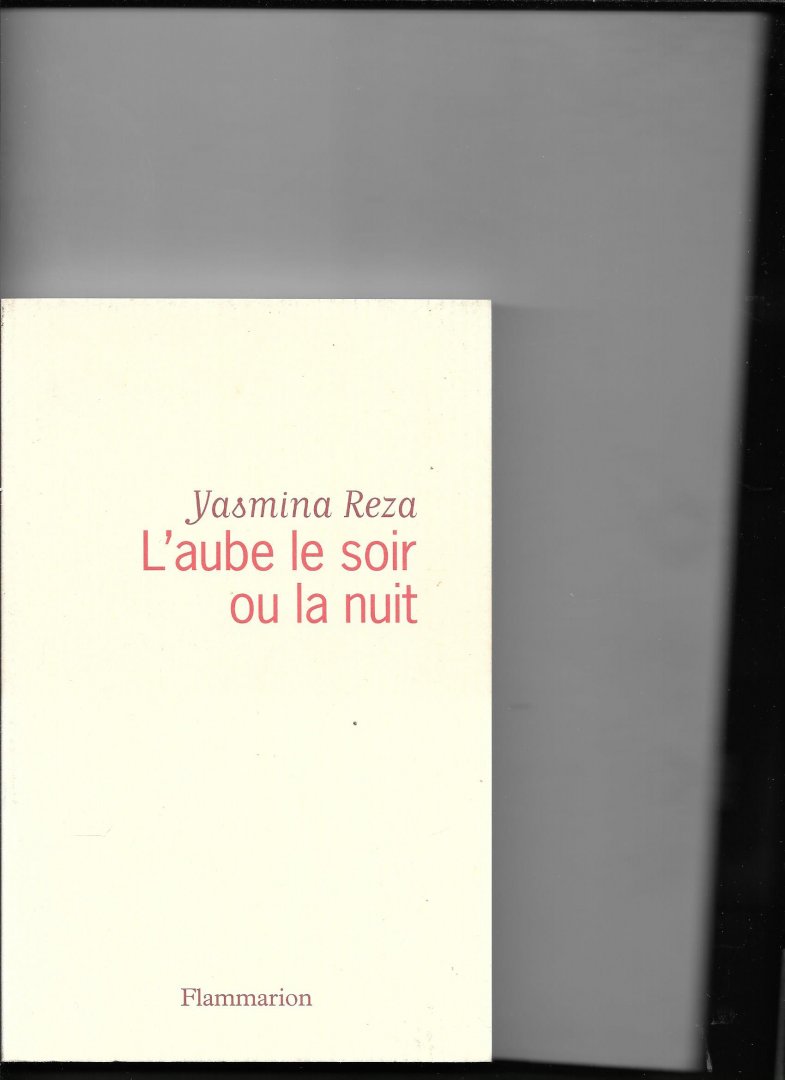 Reza, Yasmina - L'aube le soir ou la nuit