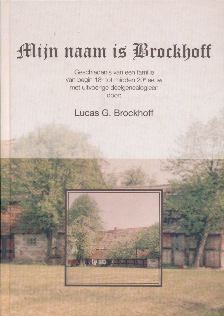 Brockhoff, Lucas G. - Mijn naam is Brockhoff. Geschiedenis van een familie van begin 18e tot midden 20e eeuw met uitvoerige deelgenealogiën