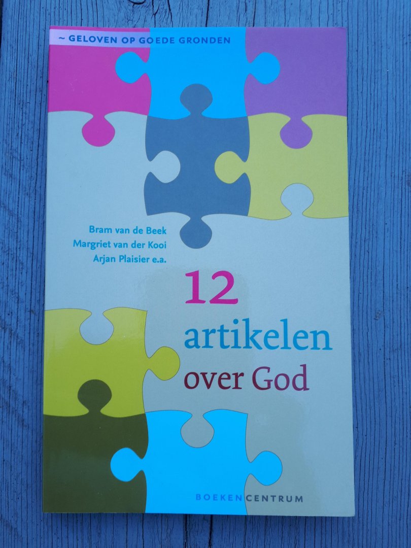 Beek, A. van de, Kooi, Margriet van der, Plaisier, Arjan - Geloven op goede gronden.  12 artikelen over God