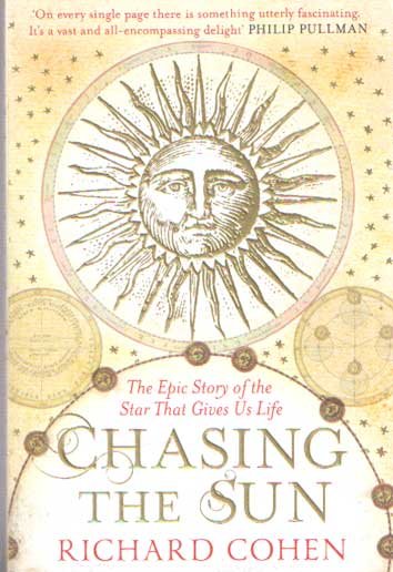 Cohen, Richard - Chasing the Sun: A Cultural and Scientific History of the Star That Gives Us Life