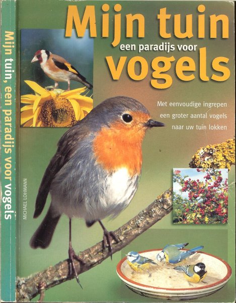 Lohmann, Michael  .. Nederlandse vertaling Emmy Middelbeek - Mijn tuin een paradijs voor vogels .. Met eenvoudige ingrepen een groter aantal vogels naar uw tuin lokken