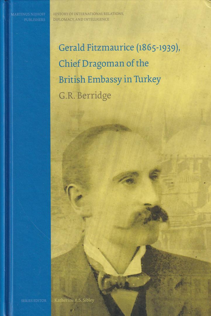 Berridge, G.R. - Gerald Fitzmaurice (1865-1939), Chief Dragoman of the British Embassy in Turkey ( History of International Relations, Diplomacy, and Intelligence - volume 1)