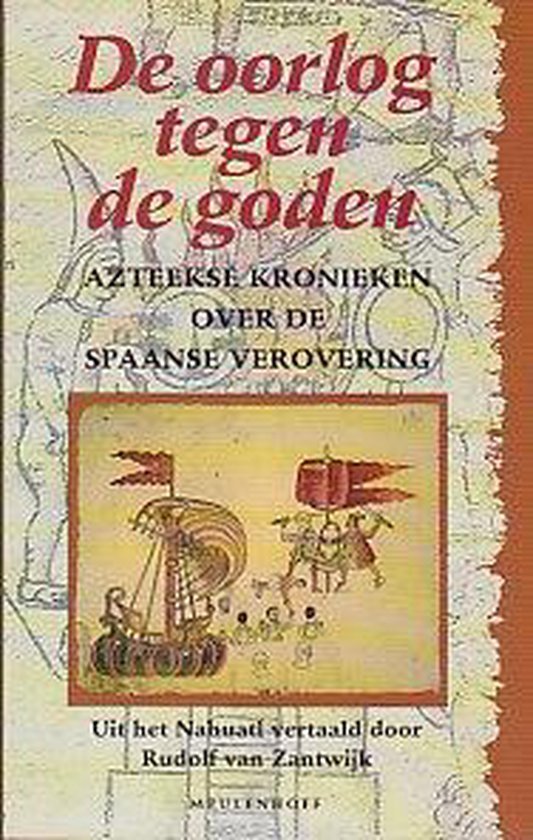 Zantwijk, Rudolf. - De oorlog tegen de goden Azteekse kronieken over de Spaanse verovering ; uit het Nahuatl vertaald en toegelicht.