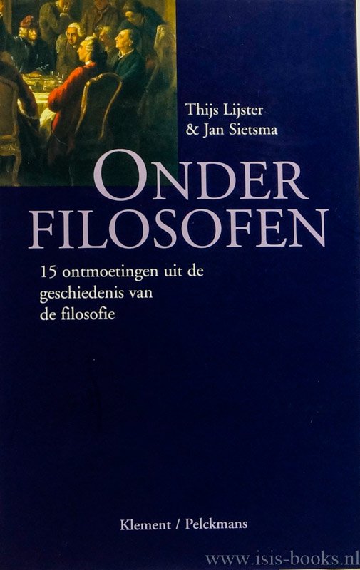 LIJSTER, T., SIETSMA, J. - Onder filosofen. 15 ontmoetingen uit de geschiedenis van de filosofie.