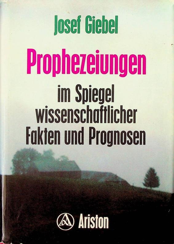 Giebel, Josef - Prophezeihungen imn Spiegel wissenschaftlicher Fakten und Prognosen