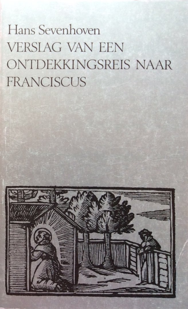 Sevenhoven, Hans - Verslag van een ontdekkingsreis naar Franciscus; enkele patronen uit het denkweefsel van een geestelijk leide
