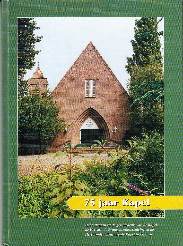 H. Wierts e.a. - 75 jaar Kapel, het ontstaan en de geschiedenis van de Kapel, de Hervormde Evangelisatievereniging en de Hervormde wijkgemeente Kapel in Emmen