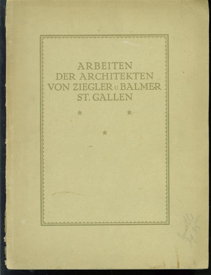 n.n - Arbeiten der Architekten von Ziegler u. Balmer St.Gallen.