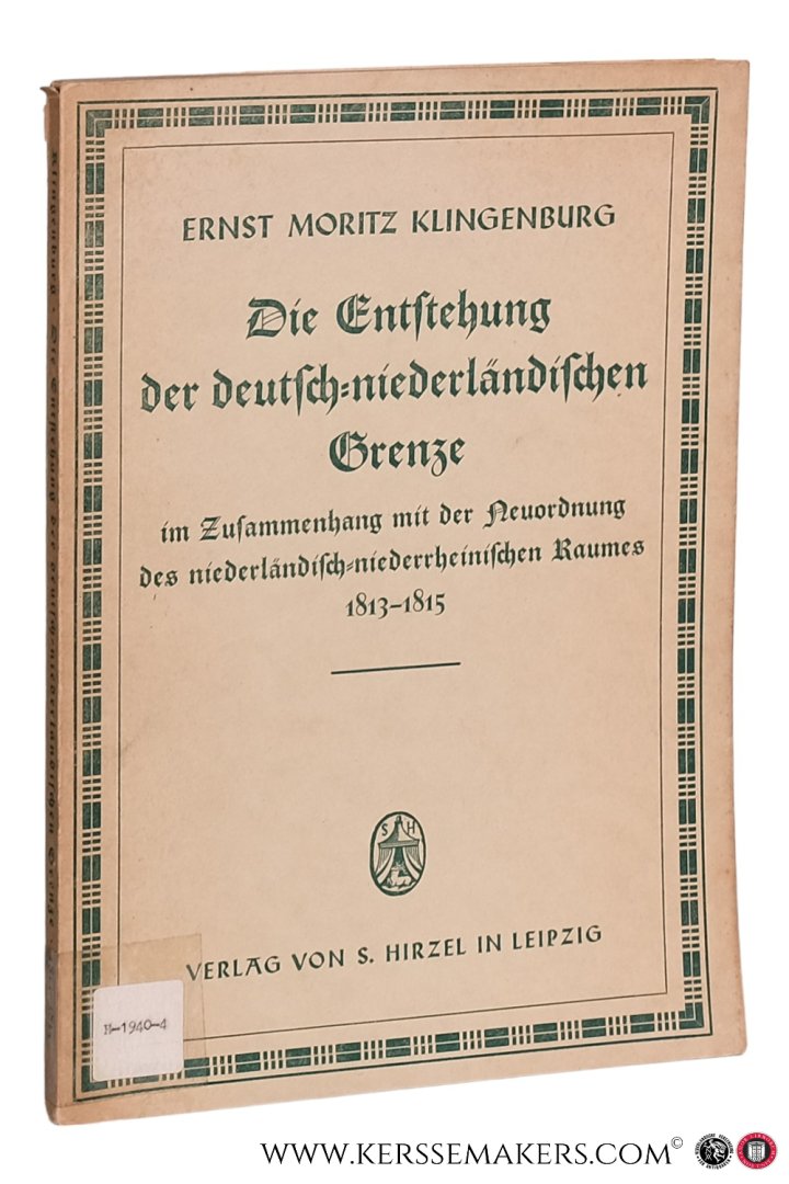 Klingenburg, Ernst Moritz. - Die Entstehung der deutsch-niederländischen Grenze im Zusammenhang mit der Neuordnung des niederländisch-niederrheinischen Raumes 1813-1815. Mit 15 Karten.