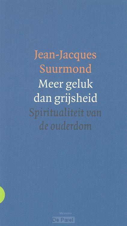 Suurmond, Jean-Jacques - Meer geluk dan grijsheid. Spiritualiteit van de ouderdom