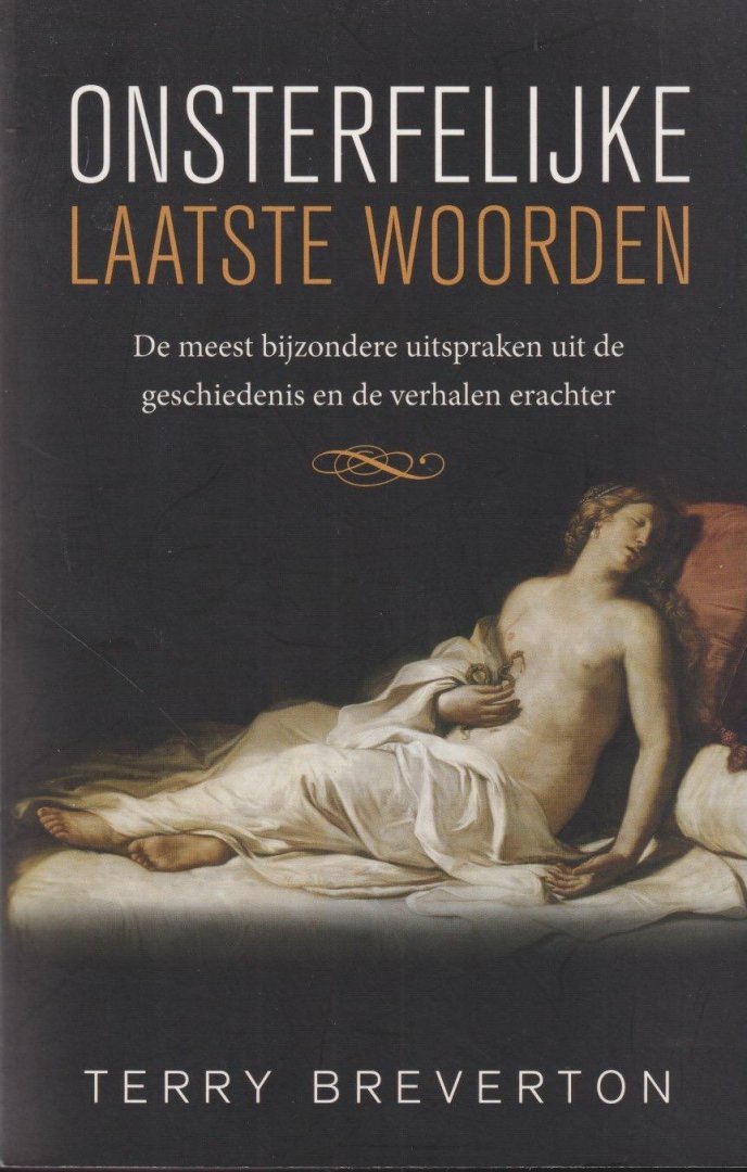 Breverton, Terry - Onsterfelijke laatste woorden. De meest bijzonder uitspraken uit de geschiedenis en de verhalen erachter