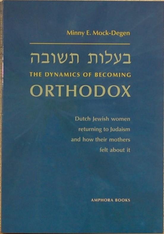 MOCK-DEGEN, M. E. - The dynamics of becoming orthodox. Dutch Jewish women returning to Judaism and how their mothers felt about it