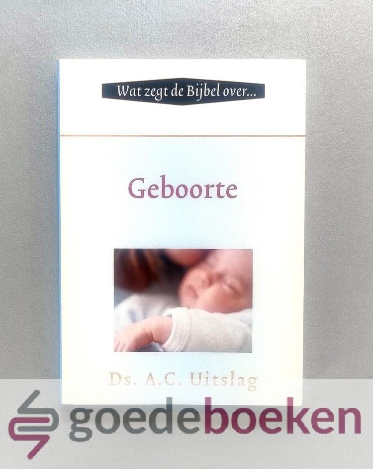 Uitslag, Ds. A.C. - Geboorte --- Serie: Wat zegt de Bijbel over...