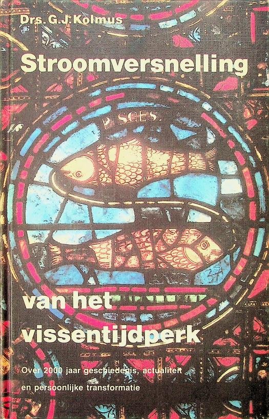 Kolmus, Drs. G.J. - Stroomversnelling van het vissentijdperk. Over 2000 jaar geschiedenis, actualiteit en persoonlijke transformatie