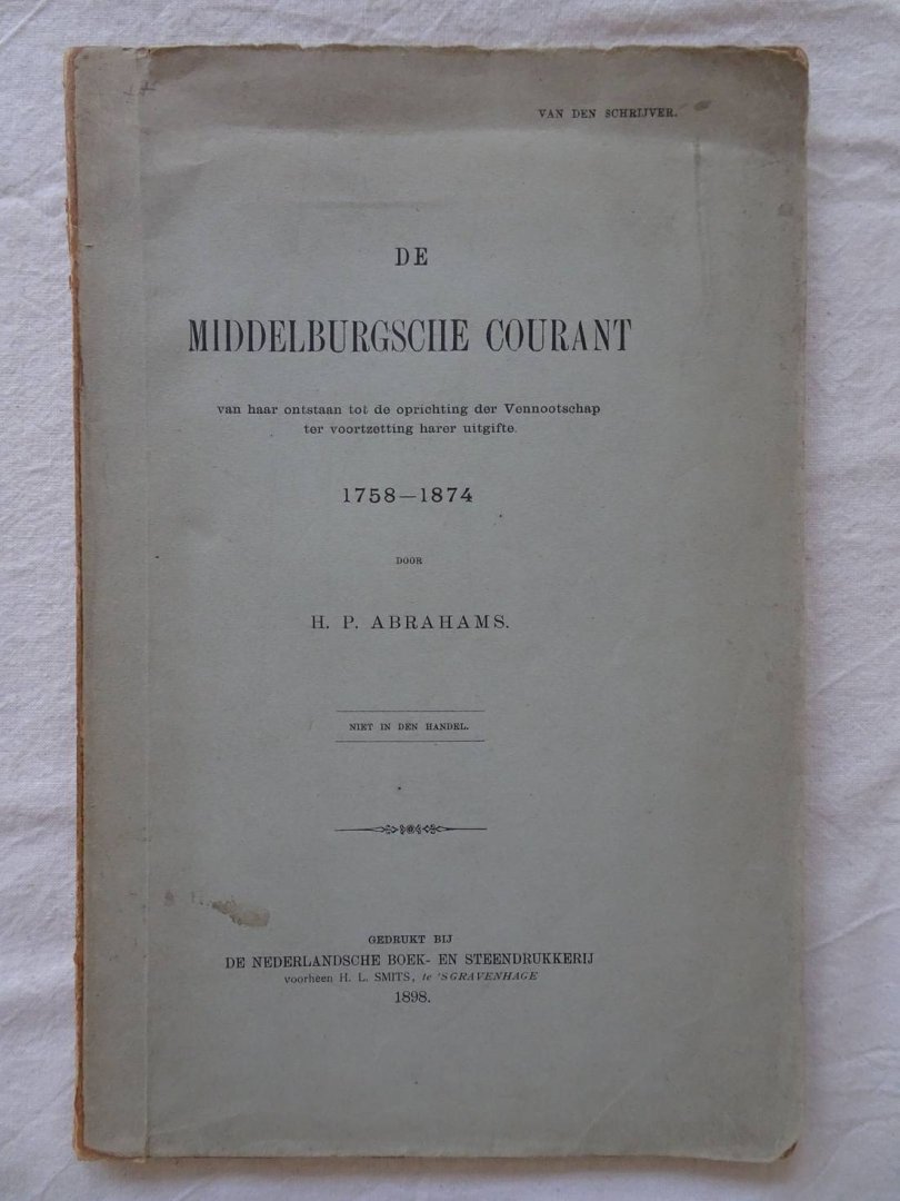 Abrahams, H.P.. - De Middelburgsche Courant. Van haar ontstaan tot de oprichting der Vennootschap ter voortzetting harer uitgifte 1758- 1874.