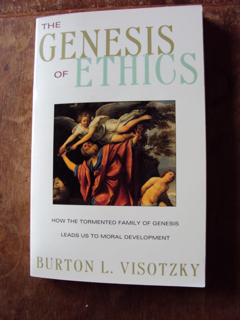 Visotzky, Burton L. - The Genesis of Ethics. How the Tormented Family of Genesis Leads Us to Moral Development