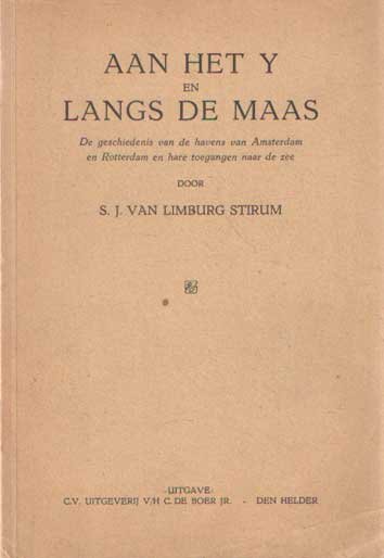 Limburg Stirum, S.J. - Aan het Y en langs de Maas. De geschiedenis van de havens van Amsterdam en Rotterdam en hare toeganen naar de zee.