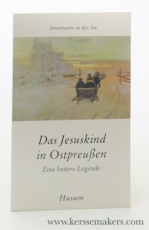 Au, Annemarie in der. - Das Jesuskund in Ostpreußische : eine heitere Legende. 2. Auflage.